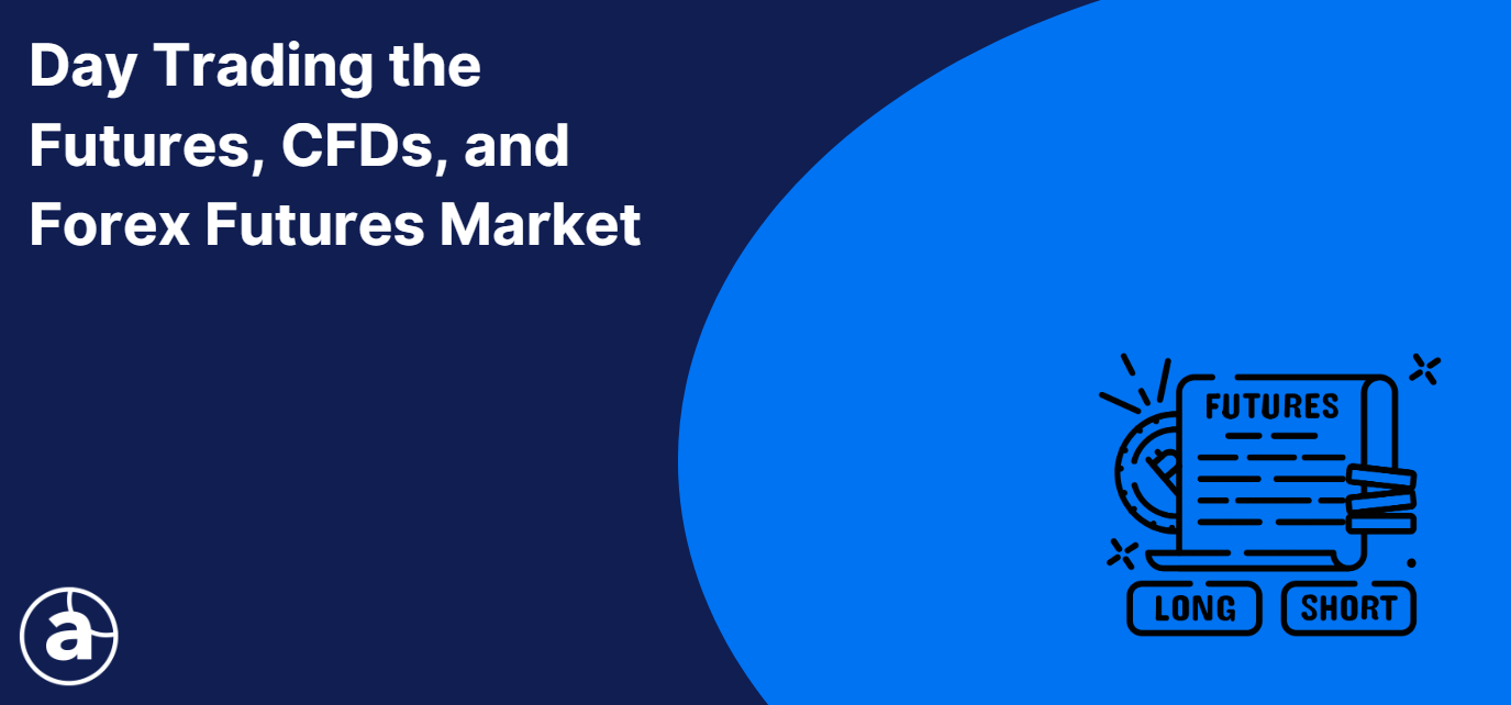 Day Trading the Futures, CFDs and Forex Futures Markets Guide