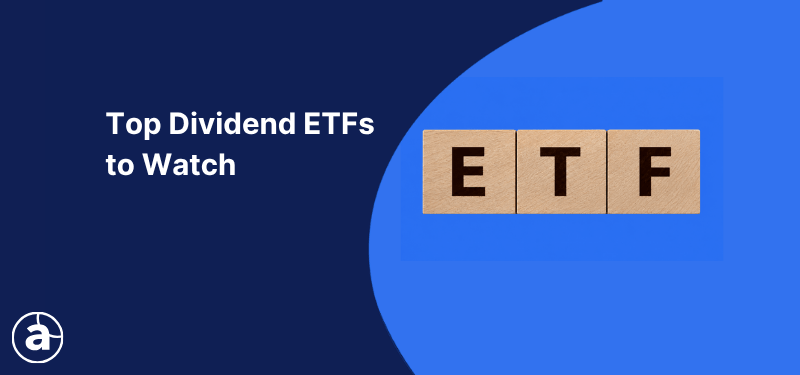 Top Dividend ETFs to Watch banner with ETF letters on wooden blocks against a blue financial-themed background.