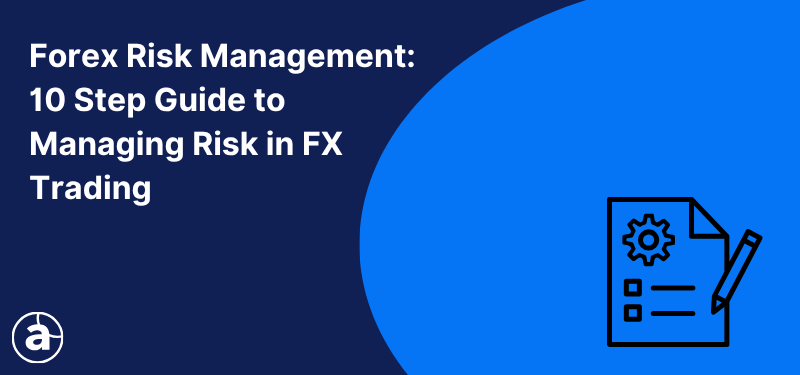 Forex Risk Management 10 Step Guide to Managing Risk in FX Trading
