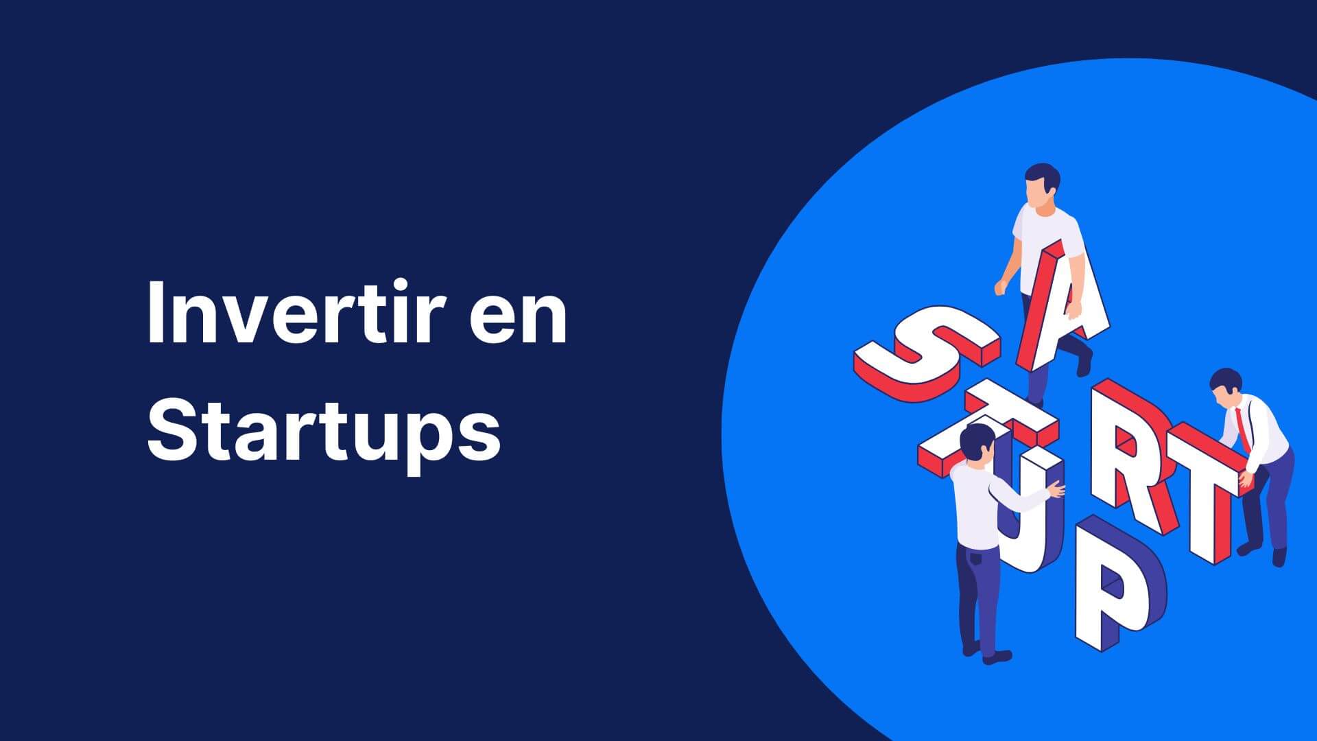 Fondo azul sobre el que se lee el texto "invertir en Startups" junto a la imagen de tres personas colocando las letras de la palabra startup